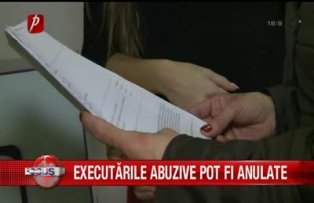 Executarile abuzive pot fi anulate