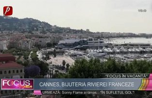 Focus în vacanţă: Cannes, bijuteria rivierei franceze