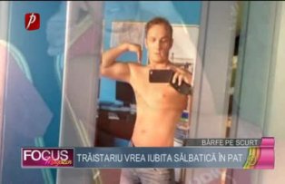 Traistariu vrea iubita salbatica in pat