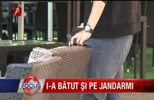 I-a bătut şi pe jandarmi