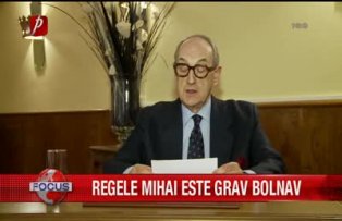 Regele Mihai este grav bolnav