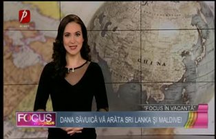Focus în vacanţă: Dana Săvuică vă arată Sri Lanka şi Maldive!