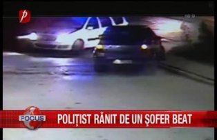 Poliţist rănit de un şofer beat