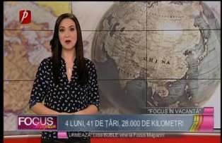 Focus în vacanţă: 4 luni, 41 de ţări, 28.000 de kilometri