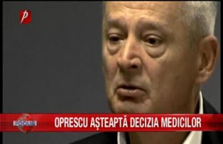 Oprescu asteapta decizia medicilor