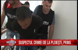 Suspectul crimei de la Ploiesti, prins
