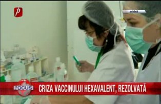 Criza vaccinului hexavalent, rezolvata