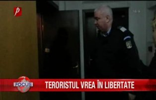 Teroristul vrea in libertate