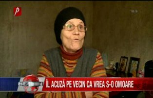 Il acuza pe vecin ca vrea s-o omoare